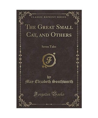 The Great Small Cat, and Others: Seven Tales [Classic Reprint]: Seven Tales 
