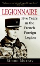 Legionnaire : Five Years in the French Foreign Legion Simon Murra