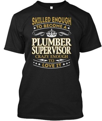 Plumber Supervisor Skilled Enough T-Shirt Made in the USA Size S to 5XL