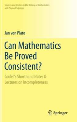 Can Mathematics Be Proved Consistent?: Gödel's Shorthand Notes & Lectures on