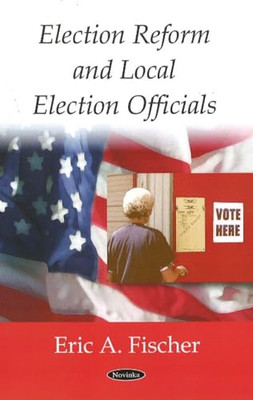 Election Reform and Local Election Officials - Paperback NEW Fischer, Eric A 200
