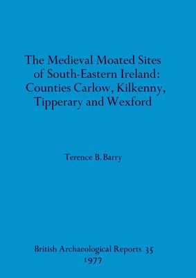 The Medieval Moated Sites of South-Eastern Ireland | Terence B. Barry | Buch