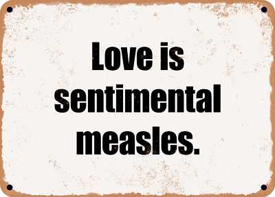 METAL SIGN - Love is sentimental measles.