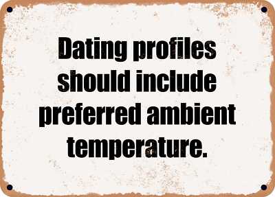 METAL SIGN - Dating profiles should include preferred ambient temperature.