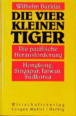 Die vier kleinen Tiger. Die pazifische Herausforderung ; Hongkong, Singapur, Tai