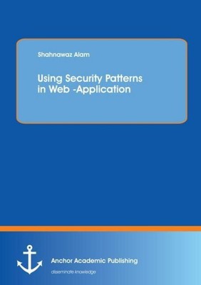 Using Security Patterns in Web -Application Shahnawaz Alam