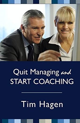 QUIT MANAGING AND START COACHING By Tim Hagen **BRAND NEW**