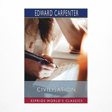 Civilisation Esprios Classics : Its Cause and Cure; and Other Essays