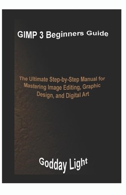 GIMP 3 Anfängeranleitung: Die ultimative Schritt-für-Schritt-Anleitung zum Beherrschen der Bildbearbeitung