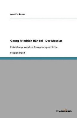 Georg Friedrich Hndel - Der Messias: Entstehung, Aspekte, Rezeptionsgeschichte b