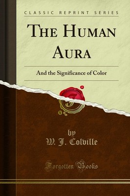 The Human Aura: And the Significance of Color (Classic Reprint)