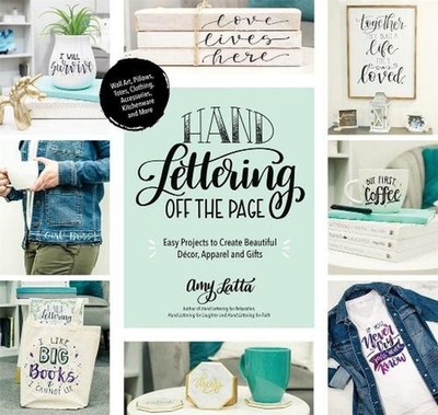 Hand Lettering Off the Page: Easy Projects to Create Beautiful D?cor, Apparel an