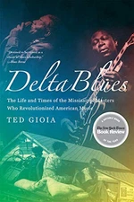 Delta Blues: The Life and Times of the Mississippi Masters Who Revolutionized A