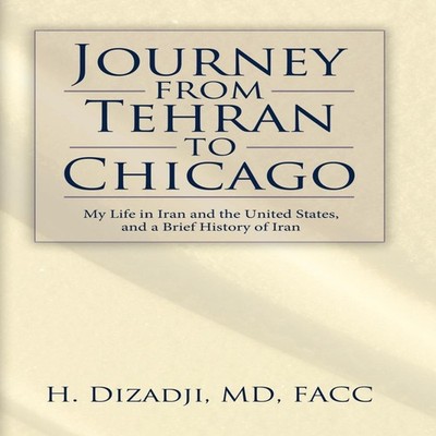Journey from Tehran to Chicago My Life in Iran and the United Sta