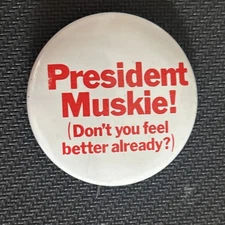President Muskie Don’t you feel feel better already   1 3/8” pinback button pin