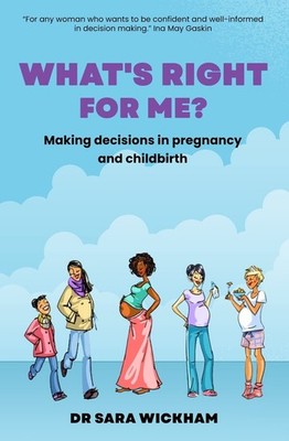 What's Right For Me?: Making decisions in pregnancy and childbir