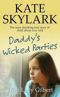 Daddy's Wicked Parties: The Most Shocking True Story of Child Abuse Ever Told by