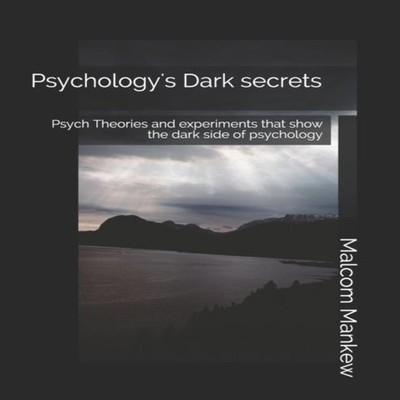 Psychology's Dark secrets Psych Theories and experiments that sho