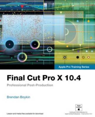 Final Cut Pro X 10.4 - Apple Pro Training Series: Professional Post-Pro - GOOD