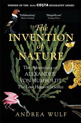 The Invention of Nature: The Adventures of Alexander von Humboldt, the Lost Hero