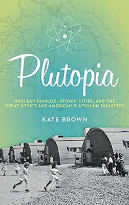 Plutopia: Nuclear Families, Atomic Cities, and the Great Soviet