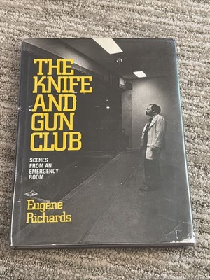The Knife And Gun Club; Scenes From An Emergency Room Hardcover, Eugene Richards