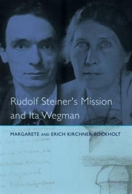 Rudolf Steiner's Mission and Ita Wegman by Margarete Kirchner-Bockholt