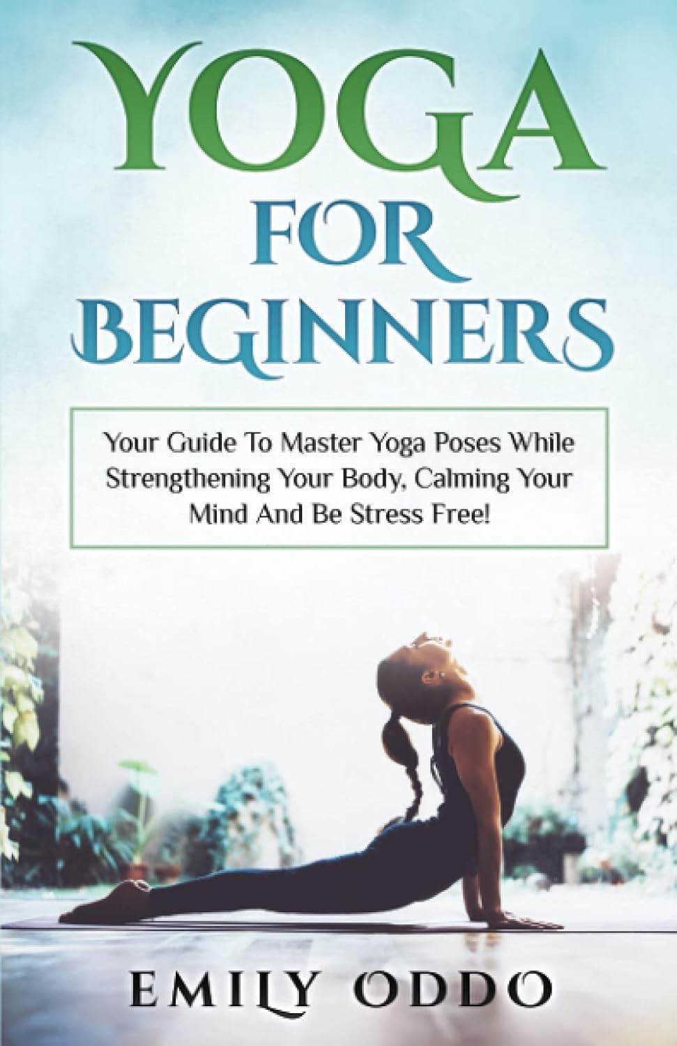 Yoga For Beginners: Your Guide To Master Yoga Poses While Strengthening Your Bo