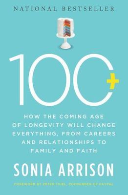 100 Plus: How the Coming Age of Longevity Will Change Everything, From...