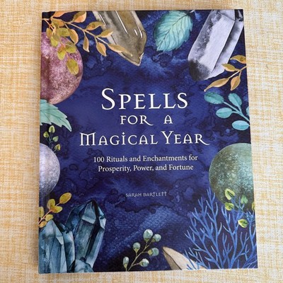 Spells for a Magical Year : 100 Rituals and Enchantments for Prosperity, Power,