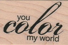 You Color My World 1 1/4 x 1 3/4" Rubber Stamp, Mixed Media Stamp, Word/Phrase