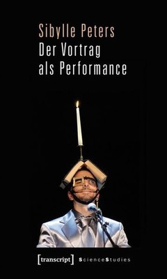 Der Vortrag als Performance. (=Science studies). Peters, Sibylle: