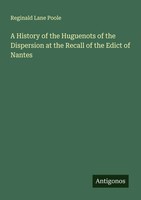 Reginald Lane Poole | A History Of The Huguenots Of The Dispersion At The...