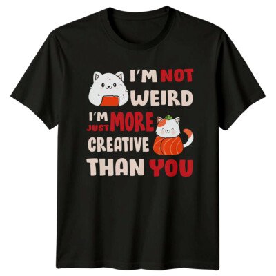 Sushi Cat I'm Not Weird More Creative Than You Anime Kawaii T-Shirt