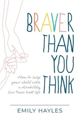 Braver Than You Think: How to help your child with a disability live their best