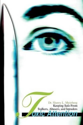 Toxic Attention: Keeping Safe From Stalkers, Abusers, and Intruders by Sherry L.