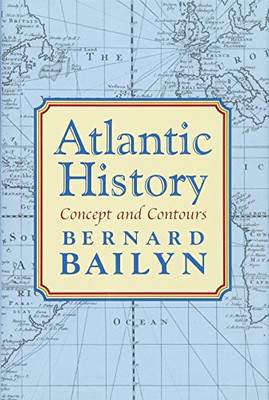 Atlantic History: Concept and Contours - HardBack NEW Bailyn, B 2005-03-11