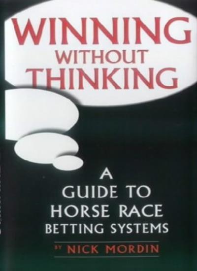 Winning without Thinking: A Guide to Horse Race Betting Systems,