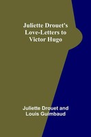 Juliette Drouet (U. A.) | Juliette Drouet's Love-Letters To Victor Hugo | Buch