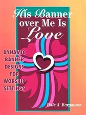 His Banner Over Me Is Love : More Dynamic Designs for Worship Set
