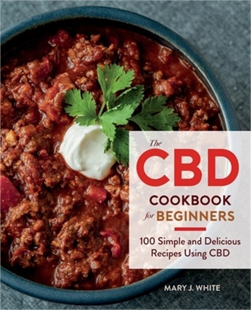 CBD Cookbook for Beginners: 100 Easy CBD Recipes by Mary J. White