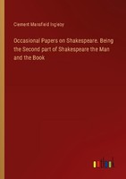 Occasional Papers On Shakespeare. Being The Second Part Of Shakespeare The Man A