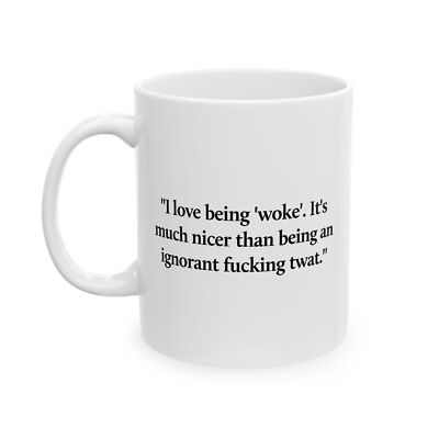 I Love Being Woke, It's Much Nicer Than Being an Ignorant F*cking Twat Mug