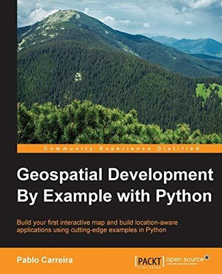 GEOSPATIAL DEVELOPMENT BY EXAMPLE WITH PYTHON By Pablo Carreira **BRAND NEW**