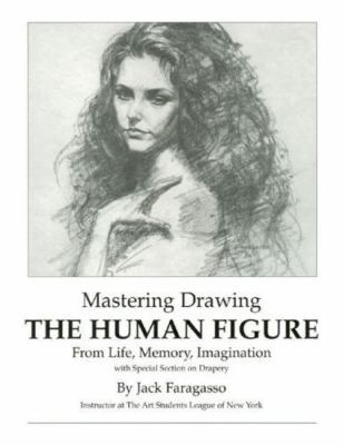 Mastering Drawing the Human Figure From Life, Memory, Imagination: with Special