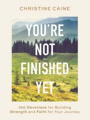 You're Not Finished Yet: 100 Devotions for Building Strength and Faith for Your