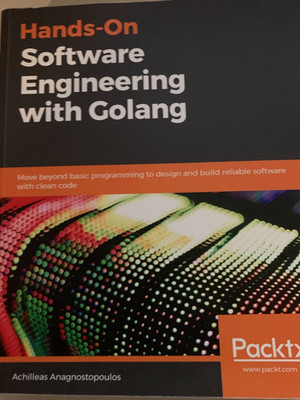 Hands-On Software Engineering with Golang : Move Beyond Basic Programming to...