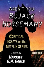 Aren't You Bojack Horseman?: Critical Essays on the Netflix Series by Harriet E.