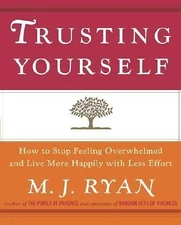 Trusting Yourself: How to Stop Feeling Overwhelmed and Live More Happily with Le