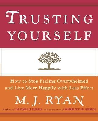Trusting Yourself: How to Stop Feeling Overwhelmed and Live More Happily with...